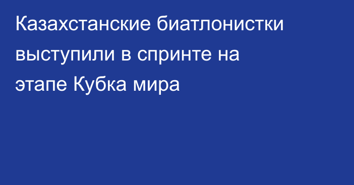 Казахстанские биатлонистки выступили в спринте на этапе Кубка мира