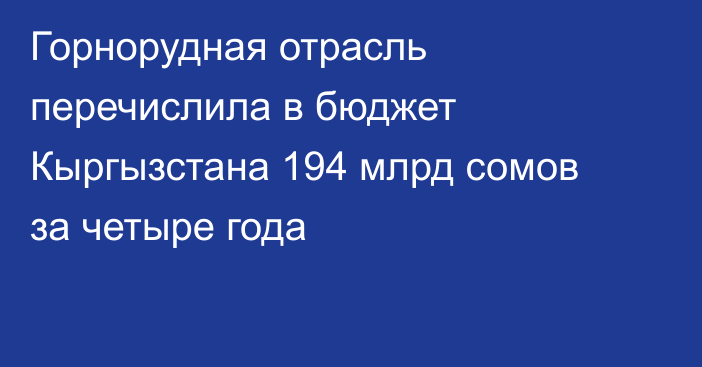 Горнорудная отрасль перечислила в бюджет Кыргызстана 194 млрд сомов за четыре года