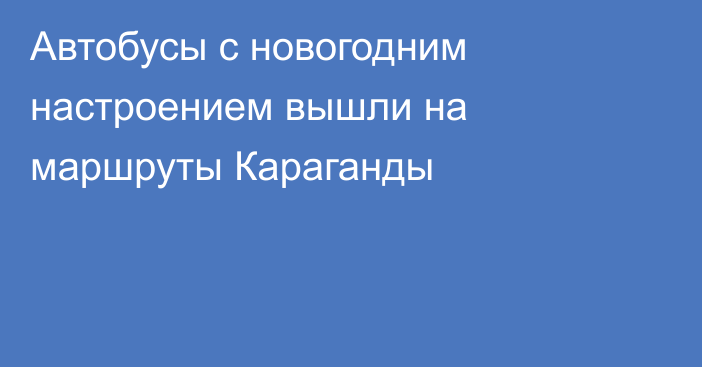 Автобусы с новогодним настроением вышли на маршруты Караганды