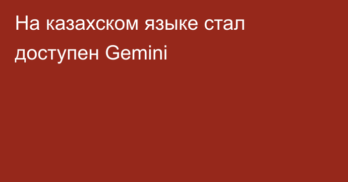 На казахском языке стал доступен Gemini