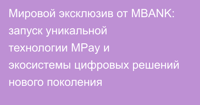 Мировой эксклюзив от MBANK: запуск уникальной технологии MPay и экосистемы цифровых решений нового поколения