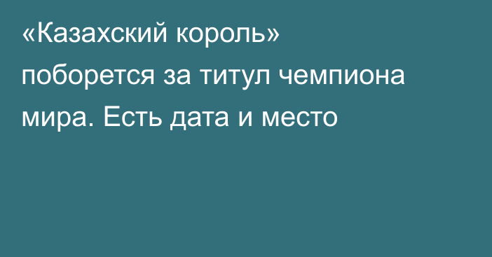 «Казахский король» поборется за титул чемпиона мира. Есть дата и место