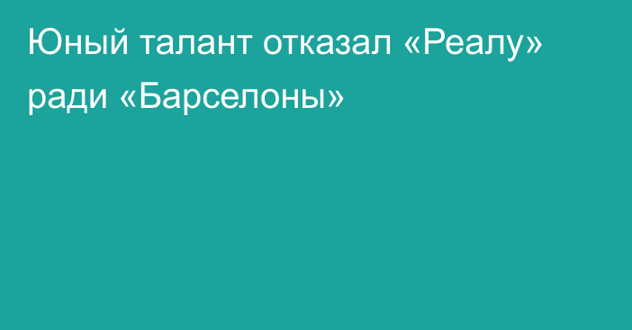 Юный талант отказал «Реалу» ради «Барселоны»