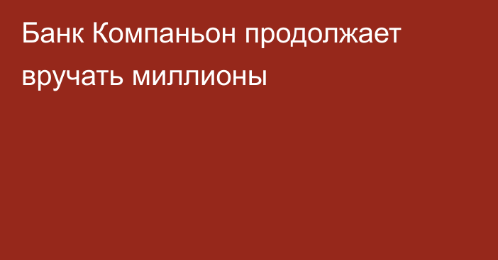 Банк Компаньон продолжает вручать миллионы