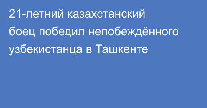 21-летний казахстанский боец победил непобеждённого узбекистанца в Ташкенте