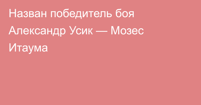 Назван победитель боя Александр Усик — Мозес Итаума