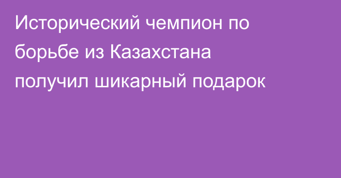 Исторический чемпион по борьбе из Казахстана получил шикарный подарок