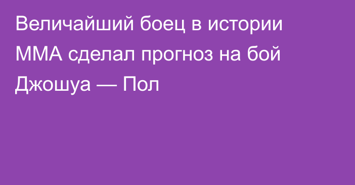 Величайший боец в истории ММА сделал прогноз на бой Джошуа — Пол