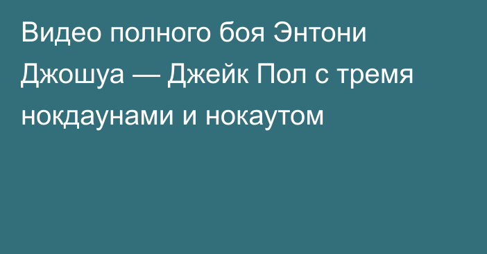 Видео полного боя Энтони Джошуа — Джейк Пол с тремя нокдаунами и нокаутом