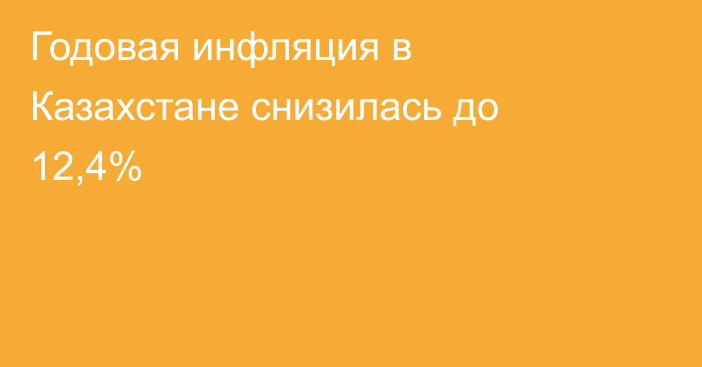Годовая инфляция в Казахстане снизилась до 12,4%