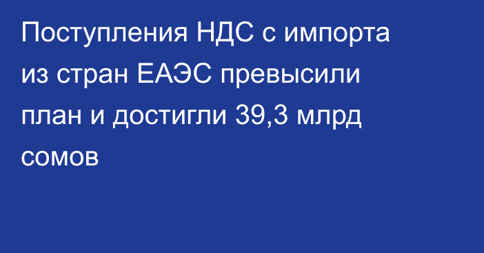 Поступления НДС с импорта из стран ЕАЭС превысили план и достигли 39,3 млрд сомов