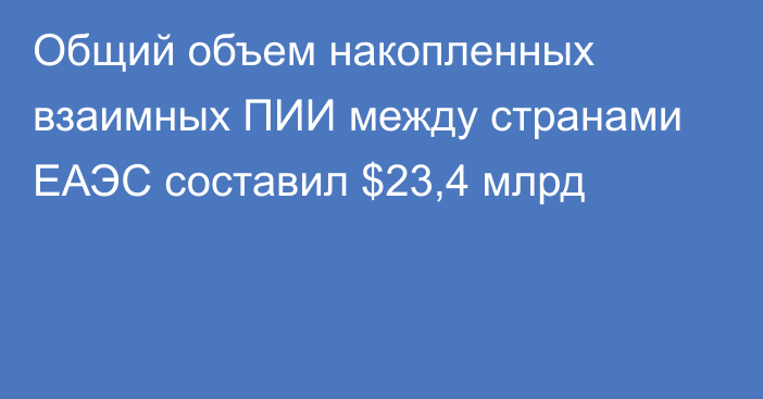 Общий объем накопленных взаимных ПИИ между странами ЕАЭС составил $23,4 млрд