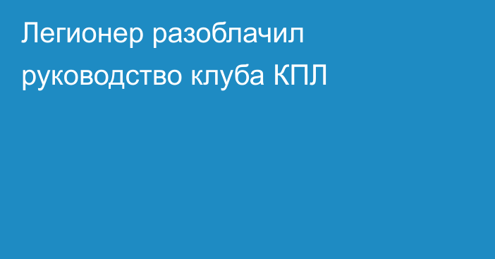 Легионер разоблачил руководство клуба КПЛ