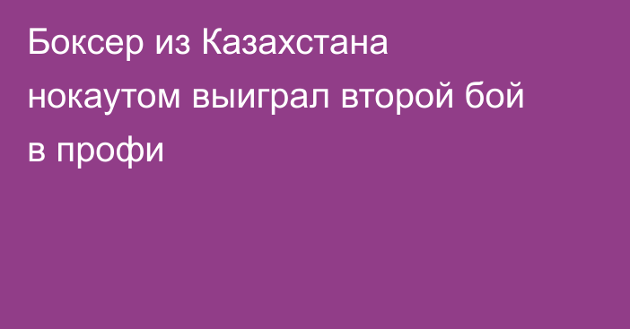 Боксер из Казахстана нокаутом выиграл второй бой в профи