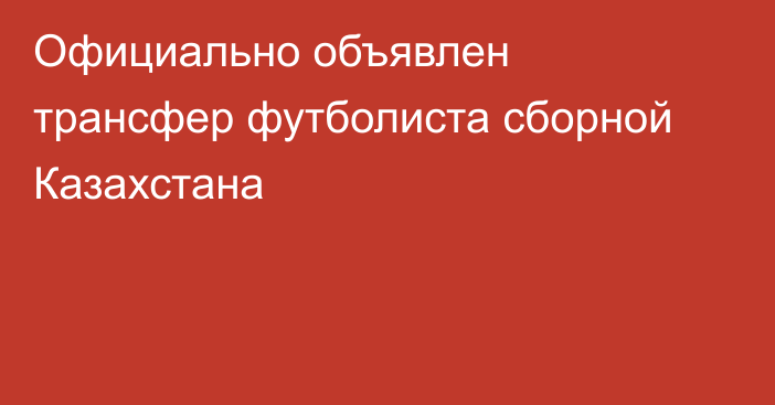 Официально объявлен трансфер футболиста сборной Казахстана