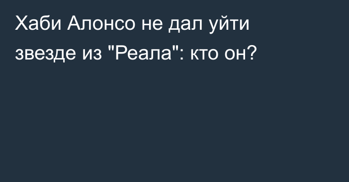 Хаби Алонсо не дал уйти звезде из 