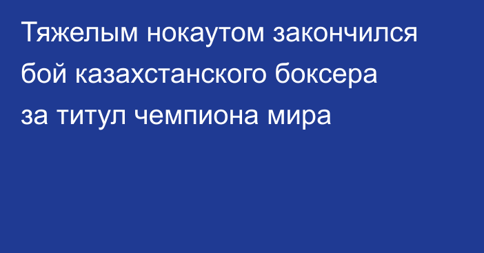 Тяжелым нокаутом закончился бой казахстанского боксера за титул чемпиона мира