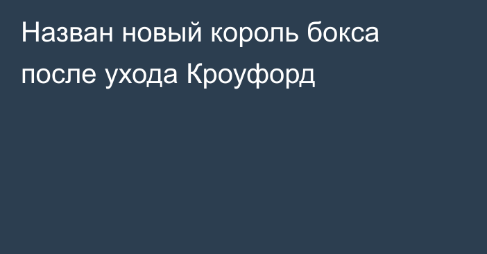 Назван новый король бокса после ухода Кроуфорд