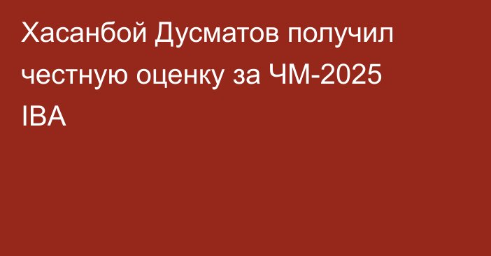Хасанбой Дусматов получил честную оценку за ЧМ-2025 IBA