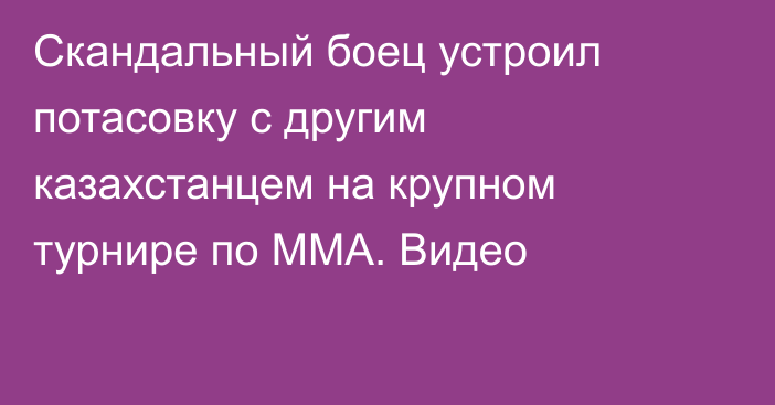 Скандальный боец устроил потасовку с другим казахстанцем на крупном турнире по ММА. Видео