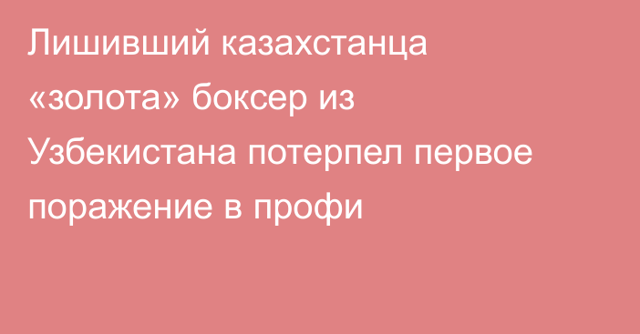 Лишивший казахстанца «золота» боксер из Узбекистана потерпел первое поражение в профи