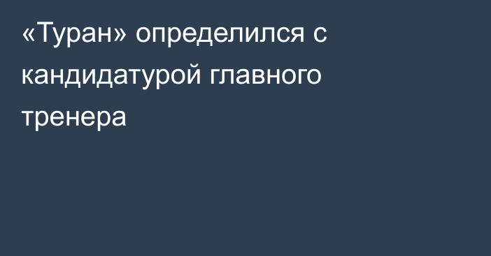 «Туран» определился с кандидатурой главного тренера
