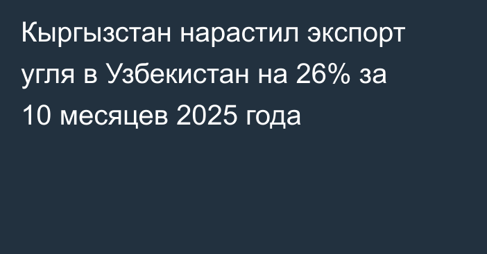 Кыргызстан нарастил экспорт угля в Узбекистан на 26% за 10 месяцев 2025 года