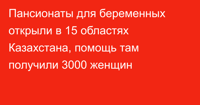 Пансионаты для беременных открыли в 15 областях Казахстана, помощь там получили 3000 женщин