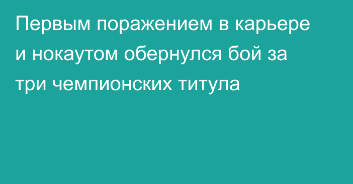 Первым поражением в карьере и нокаутом обернулся бой за три чемпионских титула