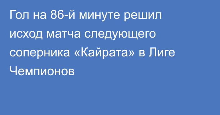 Гол на 86-й минуте решил исход матча следующего соперника «Кайрата» в Лиге Чемпионов
