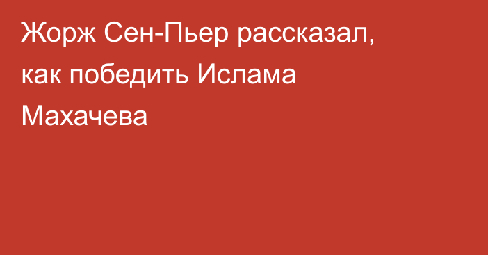 Жорж Сен-Пьер рассказал, как победить Ислама Махачева