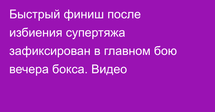 Быстрый финиш после избиения супертяжа зафиксирован в главном бою вечера бокса. Видео