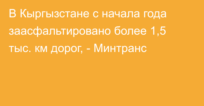 В Кыргызстане с начала года заасфальтировано более 1,5 тыс. км дорог, - Минтранс
