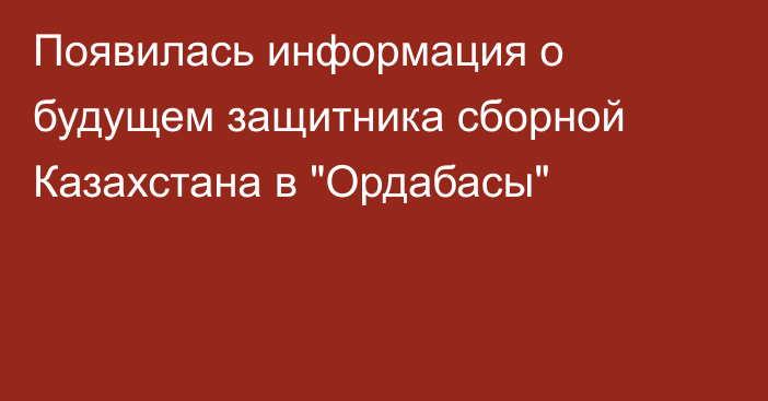 Появилась информация о будущем защитника сборной Казахстана в 