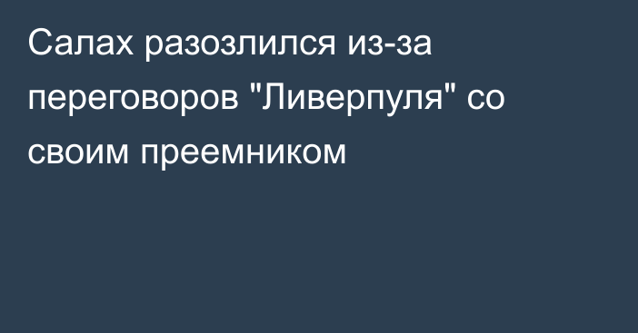 Салах разозлился из-за переговоров 