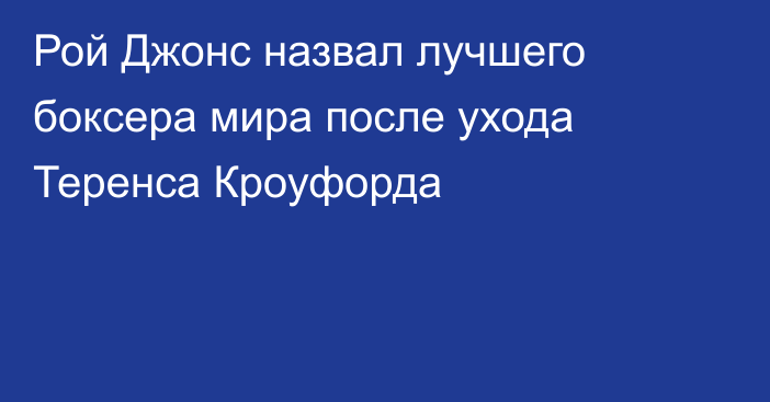Рой Джонс назвал лучшего боксера мира после ухода Теренса Кроуфорда