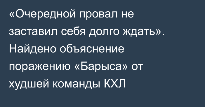 «Очередной провал не заставил себя долго ждать». Найдено объяснение поражению «Барыса» от худшей команды КХЛ