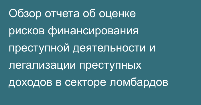 Обзор отчета об оценке рисков финансирования преступной деятельности и легализации преступных доходов в секторе ломбардов