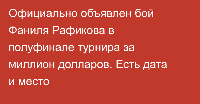 Официально объявлен бой Фаниля Рафикова в полуфинале турнира за миллион долларов. Есть дата и место