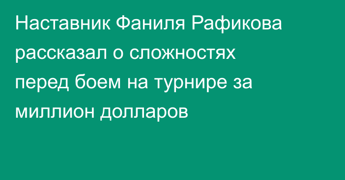 Наставник Фаниля Рафикова рассказал о сложностях перед боем на турнире за миллион долларов