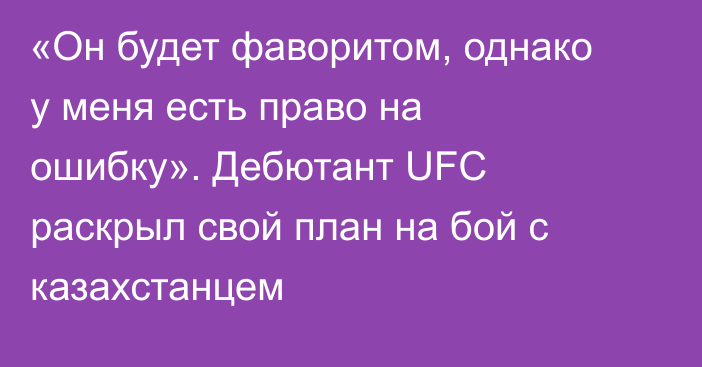 «Он будет фаворитом, однако у меня есть право на ошибку». Дебютант UFC раскрыл свой план на бой с казахстанцем