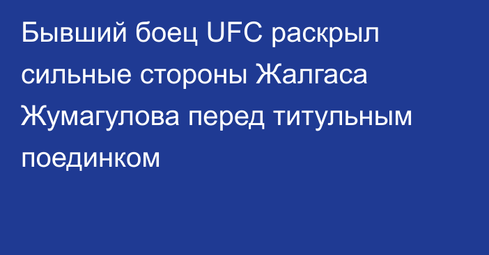Бывший боец UFC раскрыл сильные стороны Жалгаса Жумагулова перед титульным поединком