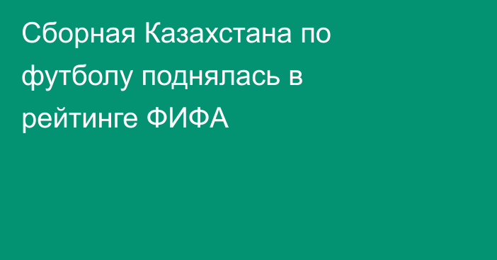 Сборная Казахстана по футболу поднялась в рейтинге ФИФA