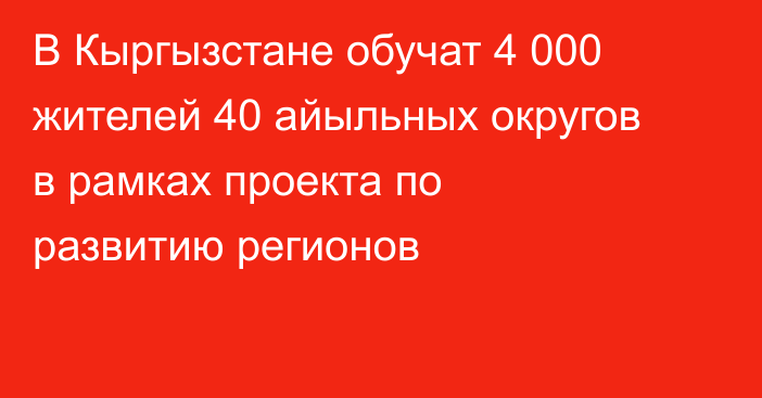 В Кыргызстане обучат 4 000 жителей 40 айыльных округов в рамках проекта по развитию регионов
