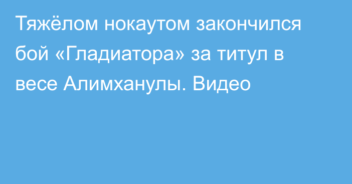 Тяжёлом нокаутом закончился бой «Гладиатора» за титул в весе Алимханулы. Видео