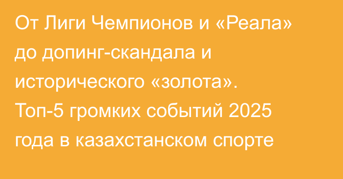 От Лиги Чемпионов и «Реала» до допинг-скандала и исторического «золота». Топ-5 громких событий 2025 года в казахстанском спорте