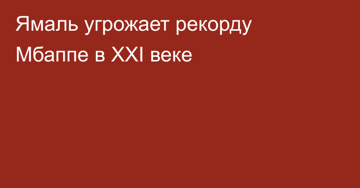 Ямаль угрожает рекорду Мбаппе в XXI веке