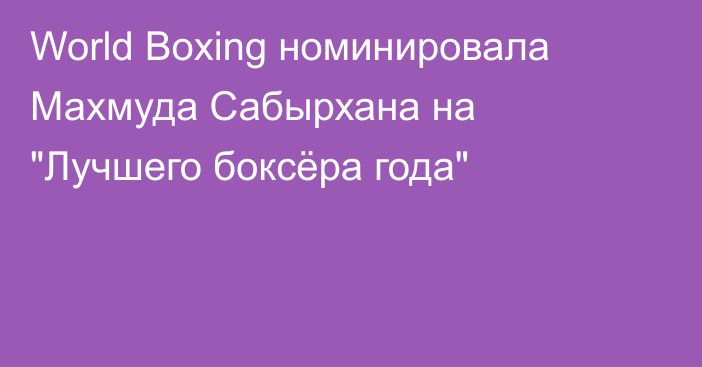 World Boxing номинировала Махмуда Сабырхана на 