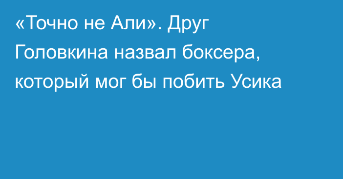 «Точно не Али». Друг Головкина назвал боксера, который мог бы побить Усика