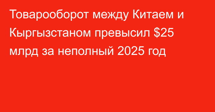 Товарооборот между Китаем и Кыргызстаном превысил $25 млрд за неполный 2025 год